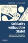Solidarity without the State? : Business and the Shaping of the Swiss Welfare State, 1890-2000 - eBook