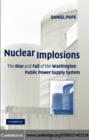 Nuclear Implosions : The Rise and Fall of the Washington Public Power Supply System - eBook