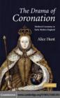 The Drama of Coronation : Medieval Ceremony in Early Modern England - eBook