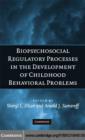 Biopsychosocial Regulatory Processes in the Development of Childhood Behavioral Problems - eBook