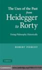 Uses of the Past from Heidegger to Rorty : Doing Philosophy Historically - eBook