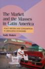 Market and the Masses in Latin America : Policy Reform and Consumption in Liberalizing Economies - eBook