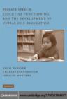 Private Speech, Executive Functioning, and the Development of Verbal Self-Regulation - eBook