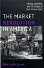 The Market Revolution in America : Liberty, Ambition, and the Eclipse of the Common Good - eBook