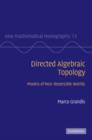 Directed Algebraic Topology : Models of Non-Reversible Worlds - Marco Grandis