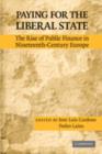 Paying for the Liberal State : The Rise of Public Finance in Nineteenth-Century Europe - eBook