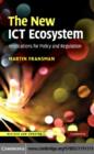 The New ICT Ecosystem : Implications for Policy and Regulation - eBook