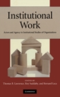 Institutional Work : Actors and Agency in Institutional Studies of Organizations - eBook