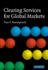 Clearing Services for Global Markets : A Framework for the Future Development of the Clearing Industry - eBook