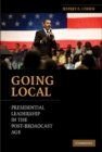 Going Local : Presidential Leadership in the Post-Broadcast Age - eBook