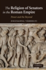 Religion of Senators in the Roman Empire : Power and the Beyond - eBook