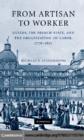 From Artisan to Worker : Guilds, the French State, and the Organization of Labor, 1776-1821 - eBook
