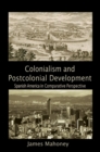 Colonialism and Postcolonial Development : Spanish America in Comparative Perspective - eBook