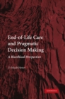 End-of-Life Care and Pragmatic Decision Making : A Bioethical Perspective - eBook
