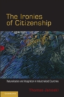 Ironies of Citizenship : Naturalization and Integration in Industrialized Countries - eBook