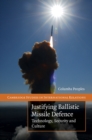 Justifying Ballistic Missile Defence : Technology, Security and Culture - eBook