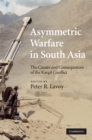 Asymmetric Warfare in South Asia : The Causes and Consequences of the Kargil Conflict - Peter R. Lavoy