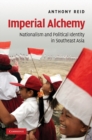 Imperial Alchemy : Nationalism and Political Identity in Southeast Asia - Anthony Reid