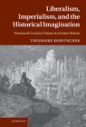Liberalism, Imperialism, and the Historical Imagination : Nineteenth-Century Visions of a Greater Britain - eBook