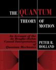 The Quantum Theory of Motion : An Account of the de Broglie-Bohm Causal Interpretation of Quantum Mechanics - eBook