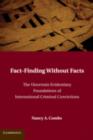 Fact-Finding without Facts : The Uncertain Evidentiary Foundations of International Criminal Convictions - eBook