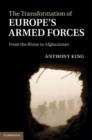 The Transformation of Europe's Armed Forces : From the Rhine to Afghanistan - eBook
