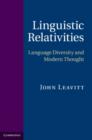 Linguistic Relativities : Language Diversity and Modern Thought - John Leavitt