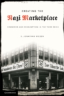 Creating the Nazi Marketplace : Commerce and Consumption in the Third Reich - S. Jonathan Wiesen