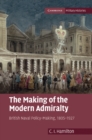 Making of the Modern Admiralty : British Naval Policy-Making, 1805-1927 - eBook