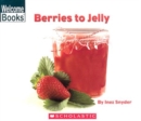 Berries to Jelly (Welcome Books: How Things Are Made) - Book