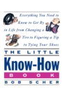 The Little Know-How Book : Everything You Need to Know to Get By in Life from Changing a Tire to Figuring a Tip to Tying Your Shoes - Book