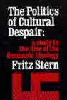 The Politics of Cultural Despair : A Study in the Rise of the Germanic Ideology - Book