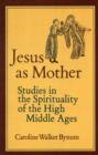 Jesus as Mother : Studies in the Spirituality of the High Middle Ages - Book