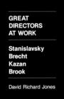 Great Directors at Work : Stanislavsky, Brecht, Kazan, Brook - Book