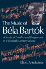 The Music of Bela Bartok : A Study of Tonality and Progression in Twentieth-Century Music - Book