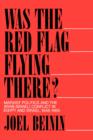Was the Red Flag Flying There? : Marxist Politics and the Arab-Israeli Conflict in Egypt and Israel, 1948-1965 - Book