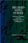 Brushes with Power : Modern Politics and the Chinese Art of Calligraphy - Book