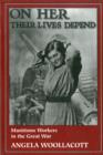 On Her Their Lives Depend : Munitions Workers in the Great War - Book
