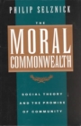 The Moral Commonwealth : Social Theory and the Promise of Community - Book