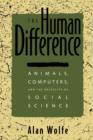 The Human Difference : Animals, Computers, and the Necessity of Social Science - Book