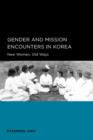 Gender and Mission Encounters in Korea : New Women, Old Ways: Seoul-California Series in Korean Studies, Volume 1 - Book