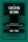 The Caregiving Dilemma : Work in an American Nursing Home - Book
