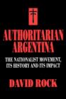 Authoritarian Argentina : The Nationalist Movement, Its History and Its Impact - Book