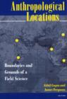 Anthropological Locations : Boundaries and Grounds of a Field Science - Book