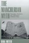 The Manchurian Myth : Nationalism, Resistance, and Collaboration in Modern China - Book