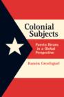 Colonial Subjects : Puerto Ricans in a Global Perspective - Book