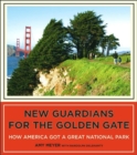New Guardians for the Golden Gate : How America Got a Great National Park - Book