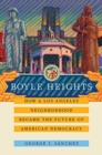 Boyle Heights : How a Los Angeles Neighborhood Became the Future of American Democracy - Book