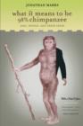 What It Means to Be 98% Chimpanzee : Apes, People, and Their Genes - Book