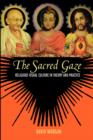 The Sacred Gaze : Religious Visual Culture in Theory and Practice - Book